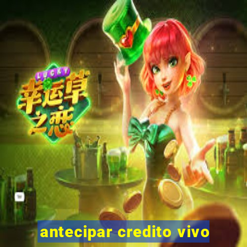 antecipar credito vivo